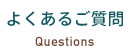 よくあるご質問 Questions